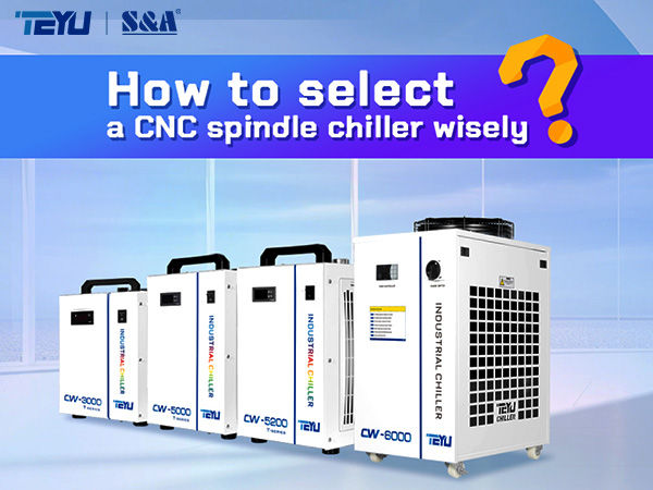 How to select a water chiller for a CNC spindle wisely?