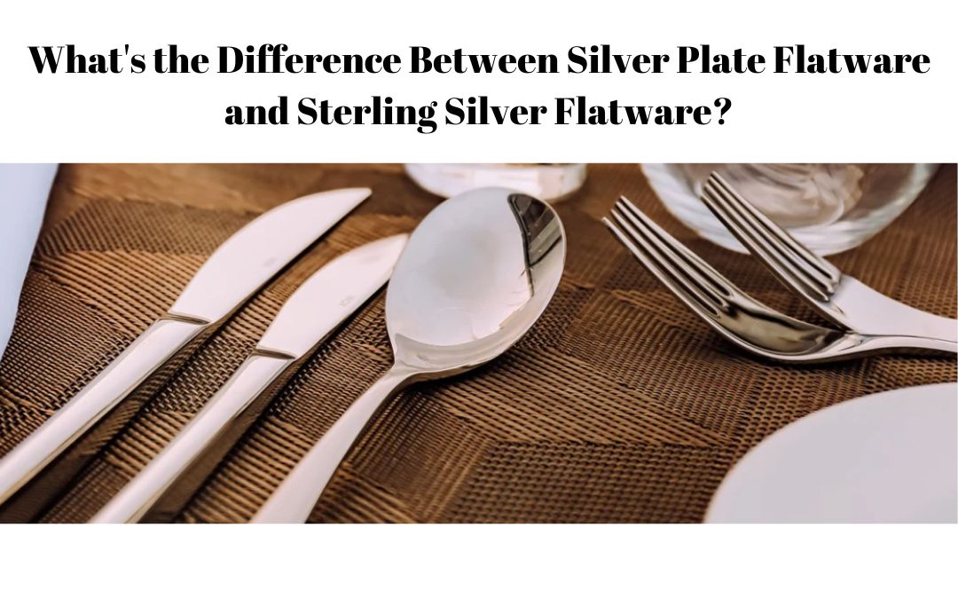 What's the Difference Between Silver Plate Flatware and Sterling Silver