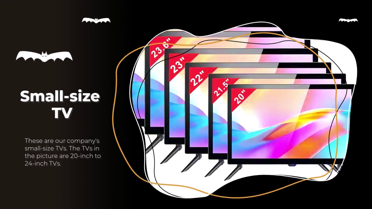 Small-size .TV.These are our company's .small-size TVs. The TVs in .the picture are 20-inch to .24-inch TVs.