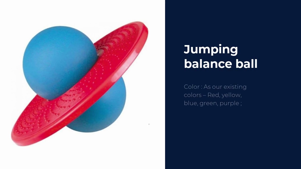 Jumping .balance ball.Color : As our existing .colors – Red, yellow,blue, green, purple ;