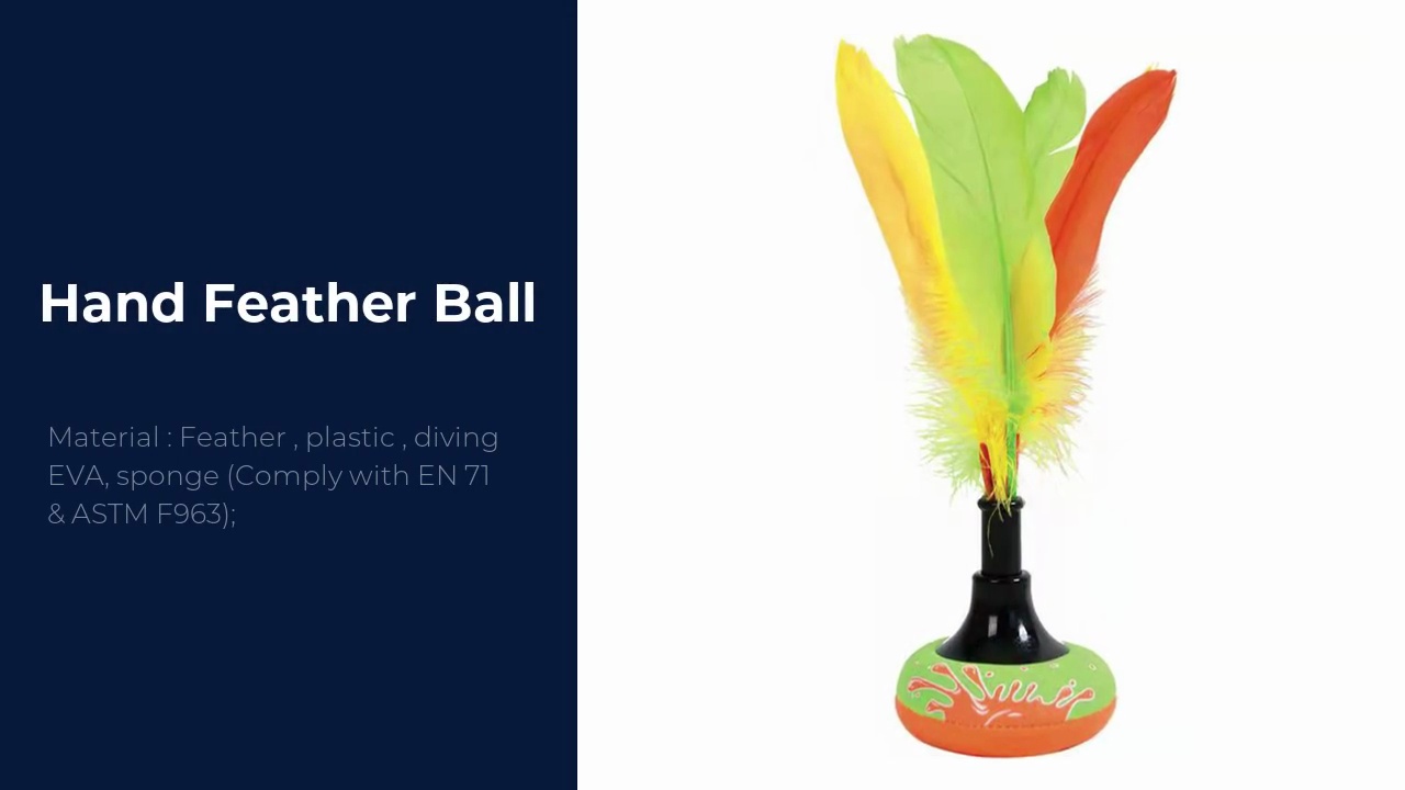 Hand Feather Ball.Material : Feather , plastic , diving .EVA, sponge (Comply with EN 71 .& ASTM F963);