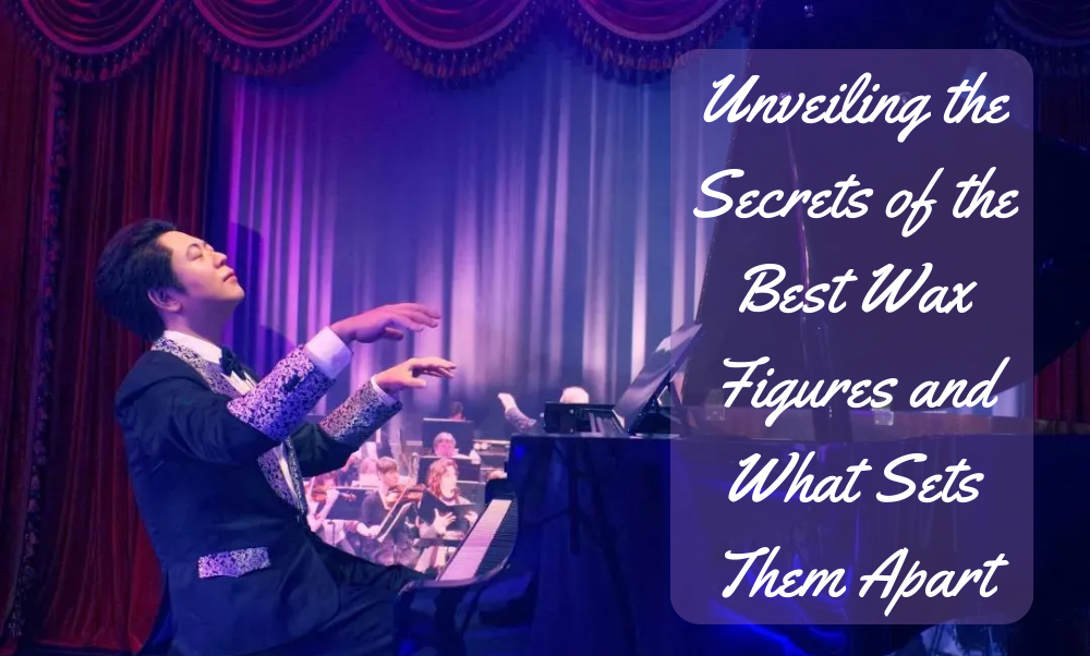 Unveiling the Secrets of the Best Wax Figures What Sets Them Apart