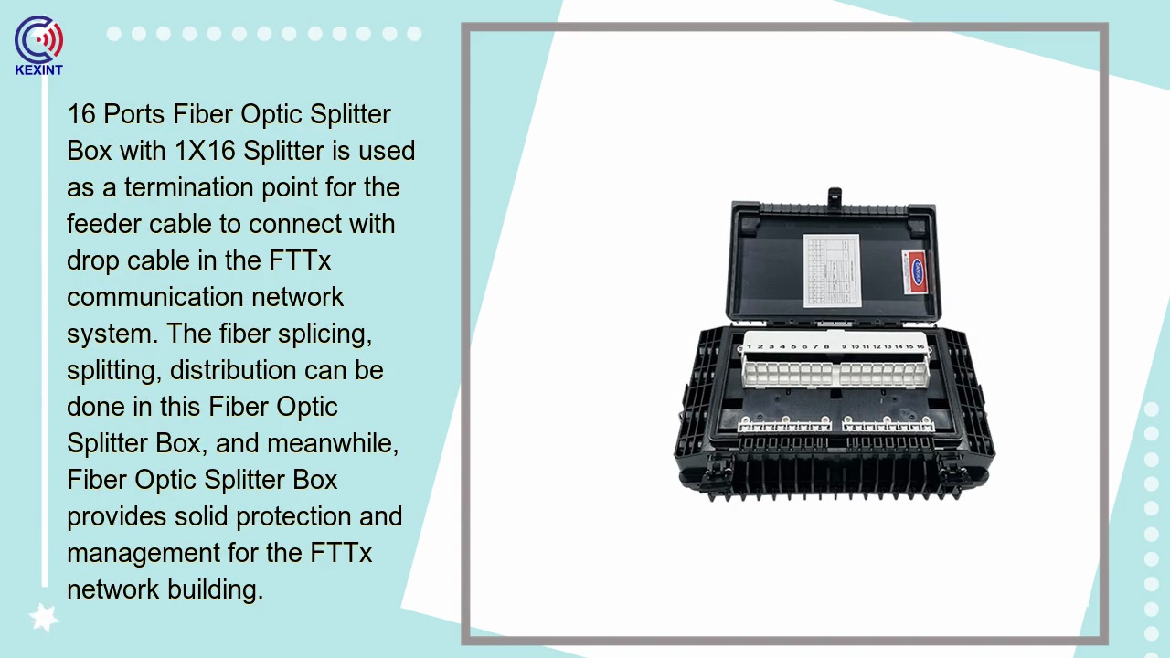 16 Ports Fiber Optic Splitter .Box with 1X16 Splitter is used .as a termination point for the .feeder cable to connect with .drop cable in the FTTx .communication network .system. The fiber splicing, .splitting, distribution can be .done in this Fiber Optic .Splitter Box, and meanwhile, .Fiber Optic Splitter Box .provides solid protection and .management for the FTTx .network building.