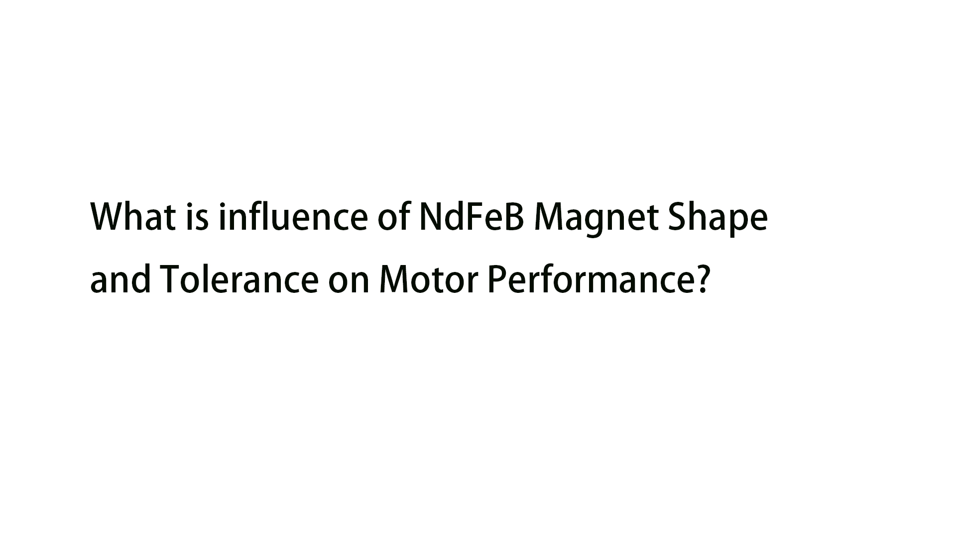 what-is-influence-of-ndfeb-magnet-shape-and-tolerance-on-motor