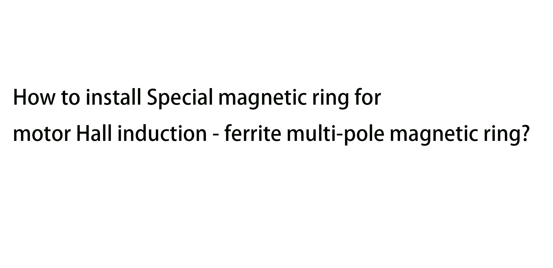 How to install Special ring for motor Hall induction ferrite