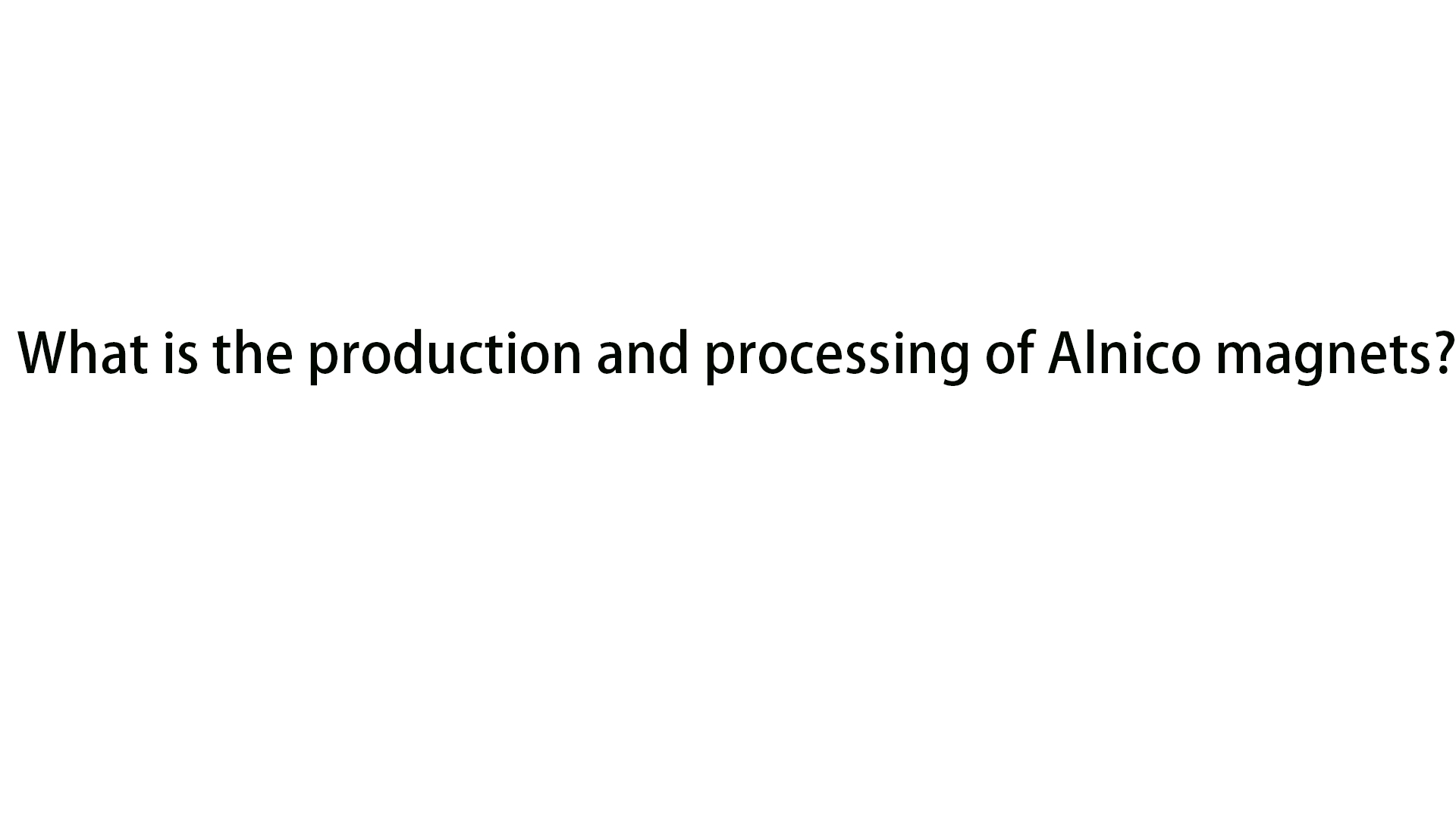 what-is-the-production-and-processing-of-alnico-magnets-lanfier